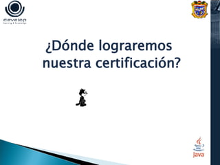 ¿Dónde lograremos nuestra certificación?