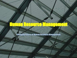 Human Resource Management Changing Nature of Human Resource Management 