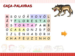 CAÇA-PALAVRASCAÇA-PALAVRAS
M S O U
Ã T F L
E S T O
O C A S
I J L E
C H A P
Ó Ã V O
O R E S
R T A F
A O N J
N H A D
E U Z I
V Ó L
T A O
A M B
D F O
O R H
N H O
 