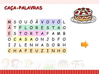 CAÇA-PALAVRASCAÇA-PALAVRAS
M S O U
Ã T F L
E S T O
O C A S
I J L E
C H A P
Ó Ã V O
O R E S
R T A F
A O N J
N H A D
E U Z I
V Ó L
T A O
A M B
D F O
O R H
N H O
 