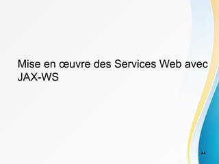 Mise en œuvre des Services Web avec
JAX-WS
44
 