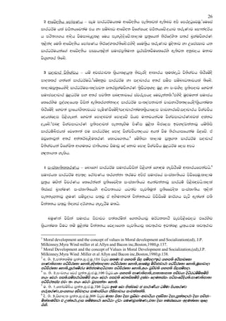 26
                                                                                                      1
    2 wdfjzokSh fmdaIKh – iEu idrOrAuhlu wdfjzokSh me;slvla we;snj wms fmr|=gqfjuq' fufia
idrOrAu hla jO!khfj;au th yd iuznJO wdfjzok jsfYaIho jO!khfjz'ohdj lreKdj fi#kaorAh
h mrs;Hd.h wdosh jsuidne,Ql< fuh meyeos,sfjz'ld,du iQ;@fhka ksrAfoaYs; i;r n@yaujsyrK
;`<skao fulS wdfjzokSh fmdaIKh ksrAfoaYlr;sfnz'tysoS ffu;@sh lreKdj uqos;dj yd WfmaCIdj hk
idrOrAuhkaf.a wdfjzokSh mCIh;`<ska iudcm@;sudk iqrCIs;jSuflfrys we;sjk wkqn,h ukdj
js.@ylr ;sfnz'


    3 iodpdr jsksYaph – huz wjia:djl l@shdl<hq;` ksjeros wdldrh l`ulaoehs jsksYaph lsrSfuzoS
mdollr .kafka idrOrAuhs'2fuzwkqj idrOrAu yd iodpdrh w;r iuSm iuznJO;djhla ;sfnz.
ld,duiQ;@fhysoS idrOrAuixl,amjk i;rn@yaujsyrK ;s@jsOl`Y, uQ< yd mxpYS, m@;smodj fyj;a
iudciodpdr uQ<OrAu my w;r mj;sk inZo;djfha iajrEmho fujekakls'3tysoS uqZMuy;a iudch
flfrysu mqoa.,fhl` jsiska we;slr.kakd,o idrOrAu ixl,amkdjka jHjydrsl;,fhaoS(l@shd;aul
lsrSfuzoS fyj;a m@dfhda.SlFjhg meusKjSfuzoS)iodpdrd;aull@shdf,i jHjydrfjz'iodpdrh jsYajjSh
fohlaf,i ms<s.efka' fyj;a fmd|=njla fmd|=fjz ishZM udkjhkagu jsYajidOdrKnjla olakg
,efnz'4tnZ|= jsYajidOdrK m@;smodjla mekkeZ.Su msKsi uQ<sl nScf,i bjy,ajkakdjQ huzlsis
idrOu!nSchla fjf;d;a tu idrOrAuo fmd|= jsYajjSh;,hg wh;a jSu ksrdhdifhkau is|=fjz' ta
Tjqfkdjqka w;r wka;rAneZoSulrK fldgf.kh'5 fuzksid ld,du iQ;@.; idrOrAu iodpdr
jsksYaphka jsfYaIs; wd.ulg cd;shlg iSudjQ foa fkdj fmd|= jsYajjSh uQ<OrAu f,i wmg
yZ|=kd.; yelsh'


    4 ixialD;sllrKh – fndfyda idrOrAu iudchjsiska ms<s.;a fydZou yeisrSfuz wdldrhfmkajhs'6
iudchl idrOrAu wm;`, frdamKh lr.kakd ;rug wmsta iudcfha ixialD;shg msjsfiuq'ld,du
iQ;@h uZ.ska jsjrKh flfrkafka m@;sffjosl ixialD;shg wh;ajkakdjQ idrOu! ms<snZojhs'l,la
;siafia n@dyauK ixialD;sfhys wdOsm;Hhg hg;aj mej;suq;a m@;sffjosl ixialD;sh ;`,ska
mekkeZ.`kdjQ Y@uK iuzm@odh i;`jQ ta wNsudkj;a pska;khg msjsiSfuz udrA.h jegS we;af;a tlS
pska;kh i;`jQ ksoyia orAYkh yeoErSu u;hs'


      nuqKka jsiska iudch mSvdjg m;alruska f.k.shdjQ urAOkldrS jevms<sfj,g tfrysj
l@shd;aul jSug kuz uq<skau pska;kh fj,df.k mej;shdjQ lv;`rdj bj;al< hq;`h'tu lv;`rdj

1
  Moral development and the concept of values in Moral development and Socialization(ed), J.P.
Milkinney,Myra Wind miller et al.Allyn and Bacon inc,Boston,1980,p.137.
2
  Moral Development and the concept of Values in Moral Development and Socialization,(ed),J.P.
Milkinney,Myra Wind .Miller et al Allyn and Bacon inc,Boston,1980,p.138.
3
  w. ks. 2"m;a;luzu iq;a;"nq'c'uq"124 msgqj'l;ud p .ym;s iS, iuzmod$bO .ym;s wrsidjfld
mdKd;smd;d mgsjsrf;d fyd;s"woskakdodkd mgsjsrf;d fyd;s"ldfuiq uspzPdpdrd mgajsrf;d fyd;s"uqidjdod
mgsjsrf;d fyd;s"iqrdfuzrh ucAcmudogzGdkd mgsjsrf;d fyd;s"whx jqpzp;s .ym;s iS,iuzmod'
4
  i. ks. 2"mxpNh fjr iq;a;"nq'c'uq"106 msgqj'hx .ym;s mdKd;smd;s"mdkd;dmd; mpzphd osgzGOuzusluzms
Nhx fjrx mi;s'iuzmrdhsluzms Nhx fjrx mij;s fp;isluzms |=laLx fodukiaix mgsixfjzosh;s'mdKd;smd;d
mgsjsr;iai tjx ;x Nhx fjrx jQmika;x fyd;s'
5
  u. ks. 1"fldaiuznsh iq;a;"nq'c'uq"756 msgqj'bfu fnd NslaLfj P idrdKShd Ouzud mshlrKd
.relrKd"ix.ydh wjsjdodh idud.a.shd talSNdjdh ixj;a;ka;s'
6
  oS. ks. 3"isZ.d,l iq;a;"nq'c'uq"308 msgqj'ud;d ms;d osid mqnznd-wdpdrshd olaLskd osid"mq;a;odrd osid mpzPd-
                                                                d-                                         d-
us;a;dupzpd p W;a;rd"odi luzuldrd fygzGd-WaOx iuKn@dyauKd"t;d osid kuiafihH-w,u;af;d l`f,
     ;dupz                                     d-                                     ihH-
.syS'
 