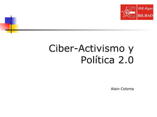 Ciber-Activismo y Política 2.0 Alain Coloma 