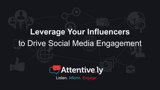 #SM4NP
Listen. Inform. Engage.
Leverage Your Influencers
to Drive Social Media Engagement
 