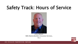 Safety Track: Hours of Service
Chris Nelson,
NBIS (NationsBuilders Insurance Services,
Inc.)
 