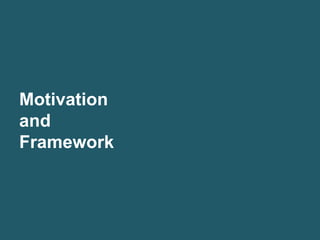 Motivation
and
Framework
 
