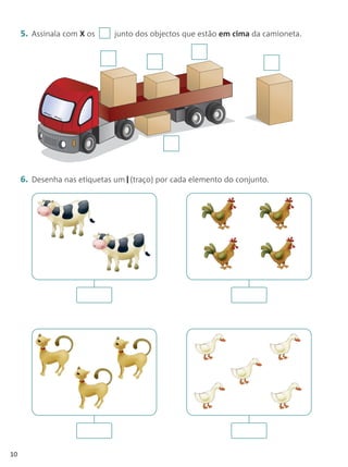 5. Assinala com X os    junto dos objectos que estão em cima da camioneta.




     6. Desenha nas etiquetas um (traço) por cada elemento do conjunto.




10
 