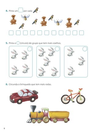 4. Pinta um      por cada       .




    5. Pinta o    (círculo) do grupo que tem mais coelhos.




    6. Circunda o brinquedo que tem mais rodas.




6
 