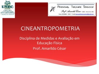 CINEANTROPOMETRIA
Disciplina de Medidas e Avaliação em
            Educação Física
         Prof. Amarildo César
 