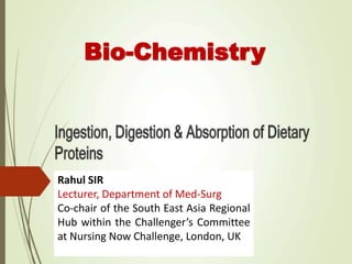 Rahul SIR
Lecturer, Department of Med-Surg
Co-chair of the South East Asia Regional
Hub within the Challenger’s Committee
at Nursing Now Challenge, London, UK
Bio-Chemistry
 