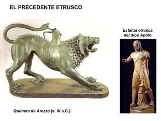 Quimera de Arezzo  (s. IV a.C.) Estatua etrusca del dios Apolo EL PRECEDENTE ETRUSCO 