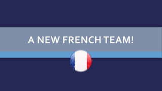 A NEW FRENCH TEAM!
 