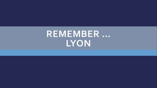 REMEMBER …
LYON
 