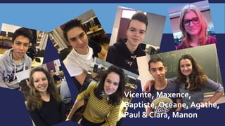 Vicente, Maxence,
Baptiste, Océane, Agathe,
Paul & Clara, Manon
 