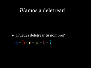 ¡Vamos a deletrear!
• ¿Puedes deletrear tu nombre?
s - h- r - u - t - i
 