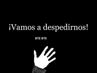 ¡Vamos a despedirnos!
 