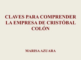 CLAVES PARA COMPRENDER LA EMPRESA DE CRISTÓBAL COLÓN MARISA AZUARA 