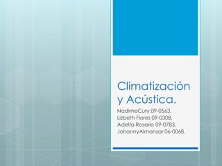Climatización y Acústica. NadimeCury 09-0563. Lizbeth Flores 09-0308. Adelfa Rosario 09-0783. JohannyAlmanzar 06-0068. 