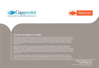 The information contained in this presentation is proprietary.
© 2016 Capgemini. All rights reserved.
www.fr.sogeti.com
www.fr.capgemini.com
A propos de Capgemini et Sogeti
Fort de plus de 180 000 collaborateurs et présent dans plus de 40 pays, Capgemini est l’un des leaders mondiaux du conseil,
des services informatiques et de l’infogérance. Le Groupe a réalisé en 2015 un chiffre d’affaires de 11,9 milliards d’euros.
Avec ses clients, Capgemini conçoit et met en œuvre les solutions business, technologiques et digitales qui correspondent à
leurs besoins et leur apportent innovation et compétitivité. Profondément multiculturel, Capgemini revendique un style de
travail qui lui est propre, la « Collaborative Business ExperienceTM », et s’appuie sur un mode de production mondialisé, le «
Rightshore® ».
Sogeti est l’un des leaders des services technologiques et du test logiciel, spécialisé dans la gestion des applicatifs, des
infrastructures et les services en ingénierie. Sogeti propose des solutions innovantes autour du Testing, du Business
Intelligence & Analytics, de la Mobilité, du Cloud et de la Cybersécurité, s’appuyant sur sa méthodologie et son modèle global
de prestations de services Rightshore®. Présente dans 15 pays avec plus de 100 implantations locales en Europe, aux Etats-
Unis et en Inde, la société réunit plus de 20 000 professionnels. Sogeti est une filiale à 100% de Cap Gemini S.A., coté à la
Bourse de Paris.
Avec 5 000 spécialistes, Capgemini et Sogeti proposent une offre complète de services d’infrastructure en France, afin
d’apporter aux entreprises l’agilité nécessaire à leur transformation digitale. Cloud Infrastructure France accompagne ses
clients dans 5 domaines : End-User, Data Services & Application Operations, Service Management, Cloud et Cybersécurité.
 