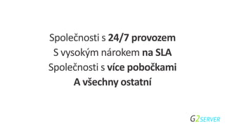 Společnosti s 24/7 provozem
S vysokým nárokem na SLA
Společnosti s více pobočkami
A všechny ostatní
 