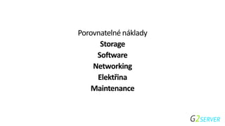 Porovnatelné náklady
Storage
Software
Networking
Elektřina
Maintenance
 
