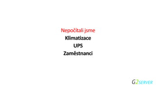 Nepočítali jsme
Klimatizace
UPS
Zaměstnanci
 