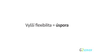 Vyšší flexibilita = úspora
 