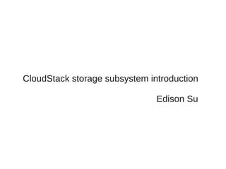 CloudStack storage subsystem introduction
Edison Su
 
