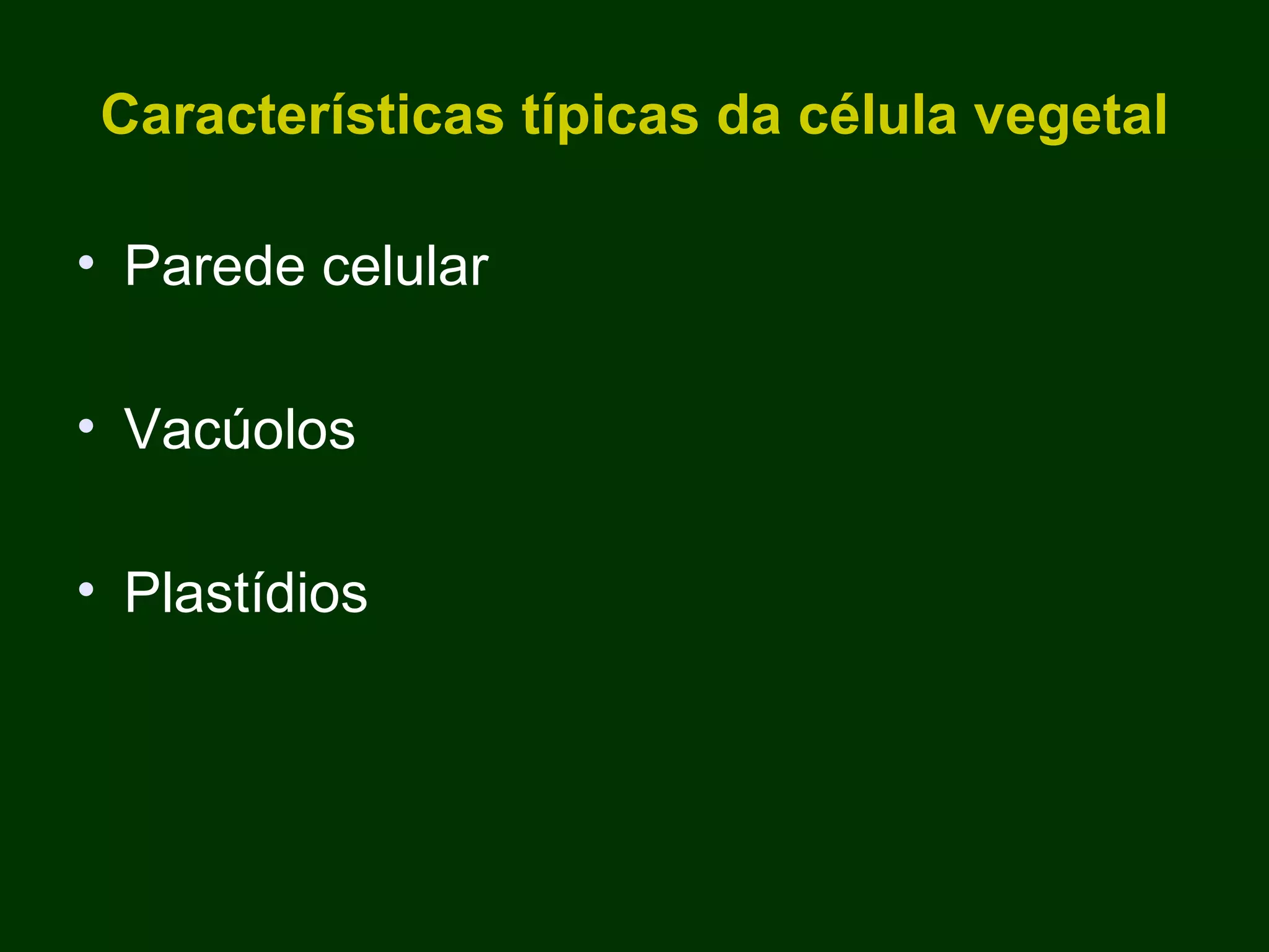 Características típicas da célula vegetal Parede celular Vacúolos Plastídios 