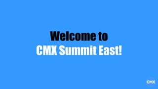 Welcome to
CMX Summit East!
 