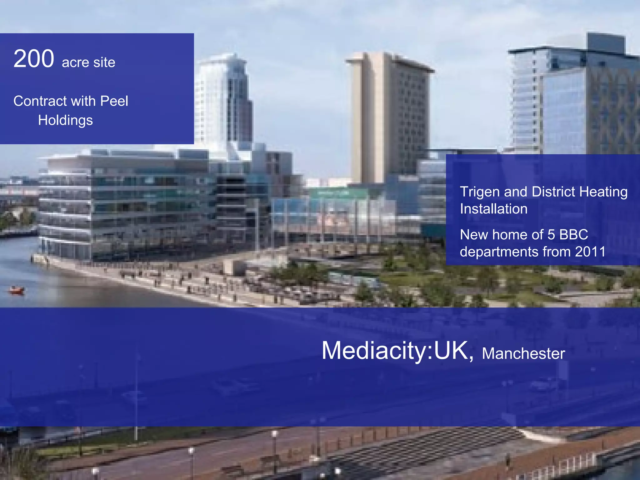 Mediacity:UK,  Manchester Trigen and District Heating Installation New home of 5 BBC departments from 2011 200  acre site Contract with Peel Holdings 