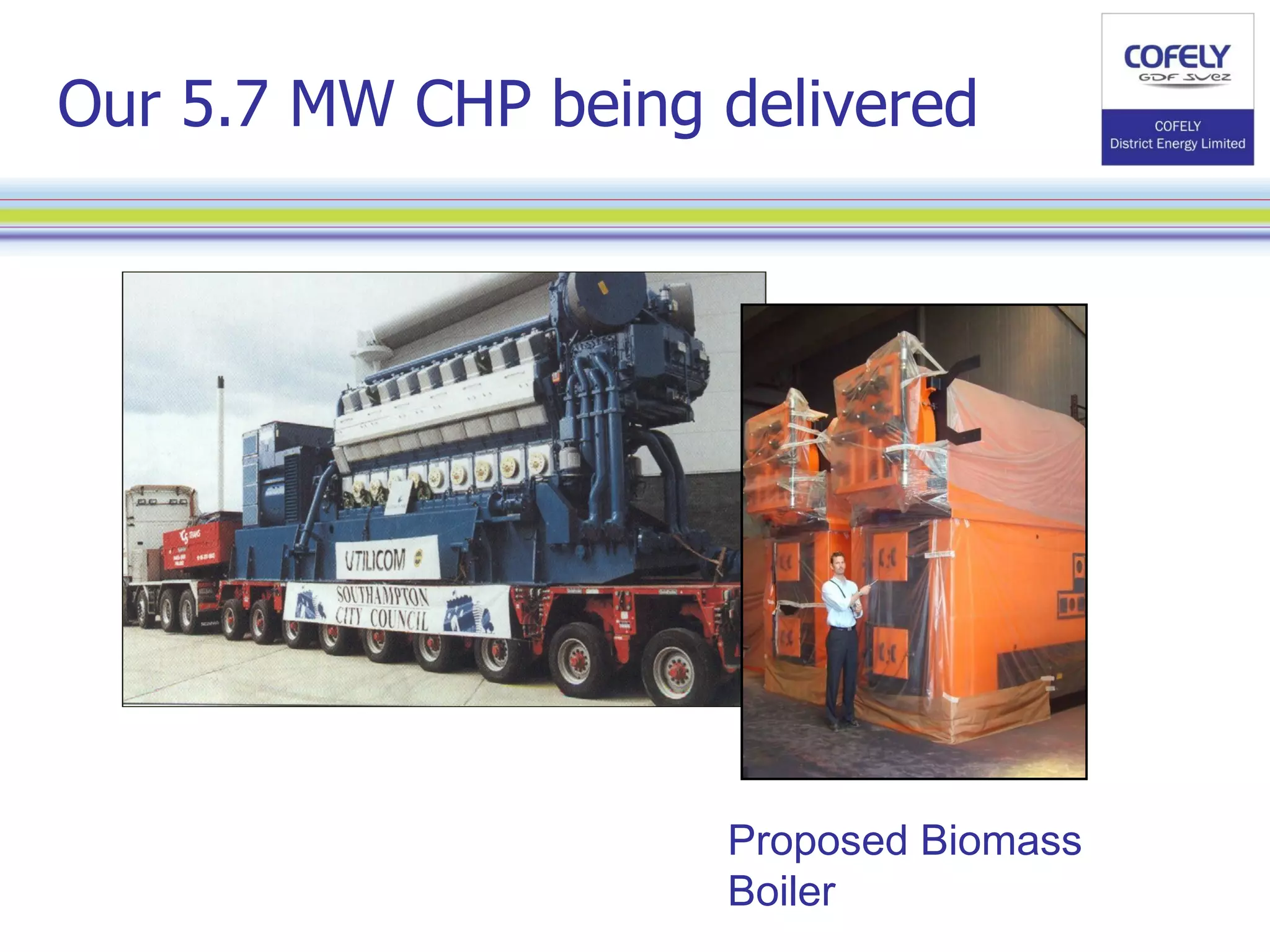 Our 5.7 MW CHP being delivered  Proposed Biomass Boiler  