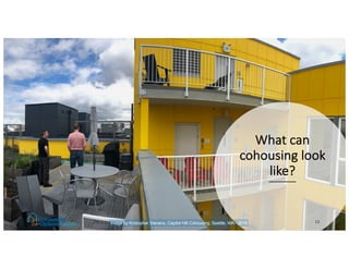 What can
cohousing look
like?
Image by Kristopher Stevens, Capitol Hill Cohousing, Seattle, WA - 2018 13
 