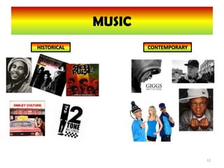 MUSIC
HISTORICAL           CONTEMPORARY




                                    12
 