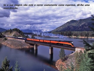 Se a sua viagem não está a correr exatamente como esperava, dê-lhe umaSe a sua viagem não está a correr exatamente como esperava, dê-lhe uma
nova direção.nova direção.
 