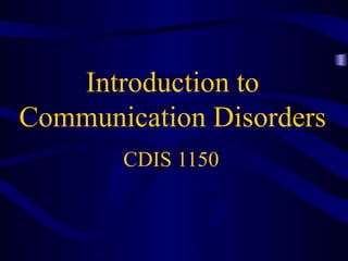Introduction to
Communication Disorders
       CDIS 1150
 