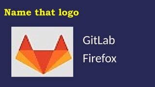 Name that logo
GitLab
Firefox
 