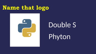 Name that logo
Phyton
Double S
 