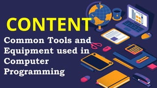 CONTENT
Common Tools and
Equipment used in
Computer
Programming
 