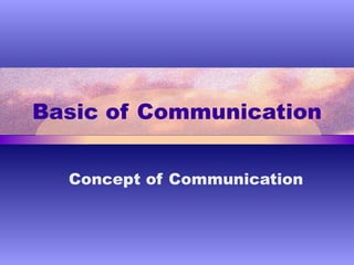 Basic of Communication Concept of Communication 
