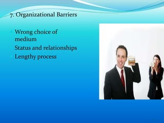 7. Organizational Barriers
 Wrong choice of
medium
 Status and relationships
 Lengthy process
22
 