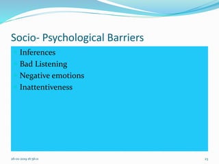 Socio- Psychological Barriers
 Inferences
 Bad Listening
 Negative emotions
 Inattentiveness
26-01-2019 16:56:11 23
 