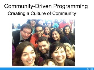Community-Driven Programming
Creating a Culture of Community
#sf4np
 