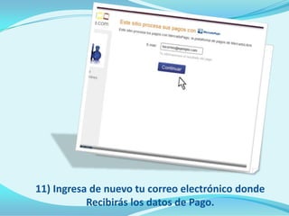 11) Ingresa de nuevo tu correo electrónico donde
           Recibirás los datos de Pago.
 