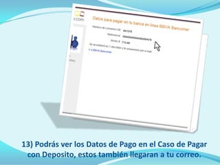 13) Podrás ver los Datos de Pago en el Caso de Pagar
 con Deposito, estos también llegaran a tu correo.
 