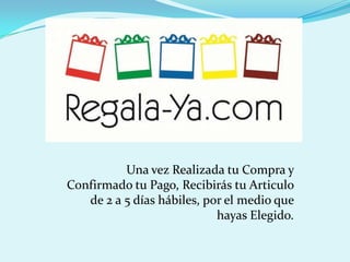 Una vez Realizada tu Compra y
Confirmado tu Pago, Recibirás tu Articulo
   de 2 a 5 días hábiles, por el medio que
                            hayas Elegido.
 