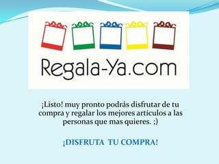 ¡Listo! muy pronto podrás disfrutar de tu
compra y regalar los mejores artículos a las
        personas que mas quieres. ;)

       ¡DISFRUTA TU COMPRA!
 