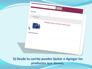 5) Desde tu carrito puedes Quitar o Agregar los
            productos que desees.
 