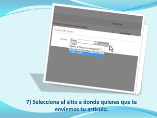 7) Selecciona el sitio a donde quieras que te
            enviemos tu articulo.
 