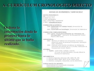 A. CURRÍCULUM CRONOLOGICO DIRECTO Ordena la información desde lo primero hasta lo último que se halla realizado. 